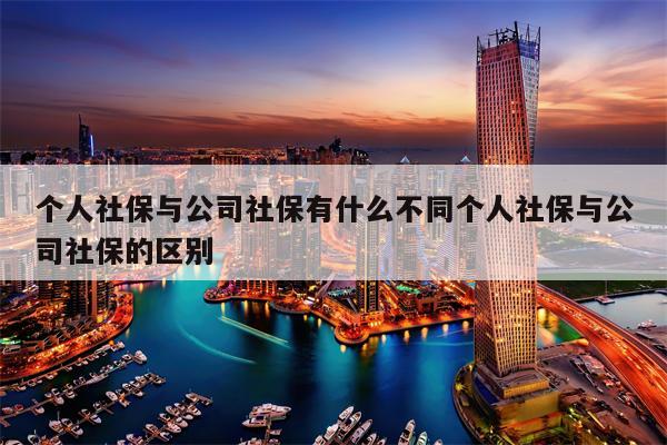 个人社保与公司社保有什么不同个人社保与公司社保的区别